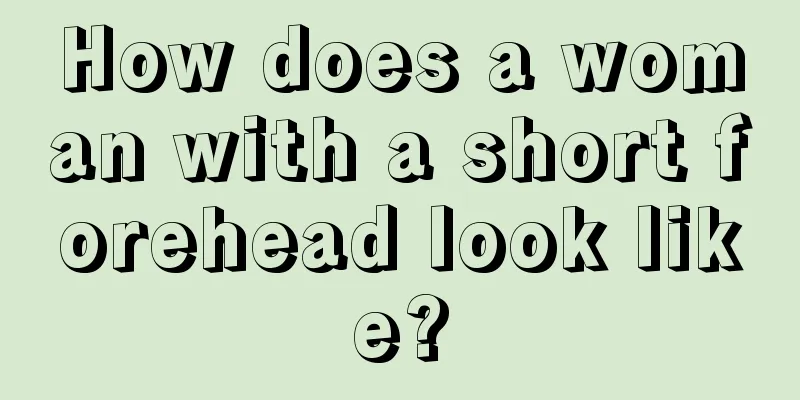 How does a woman with a short forehead look like?