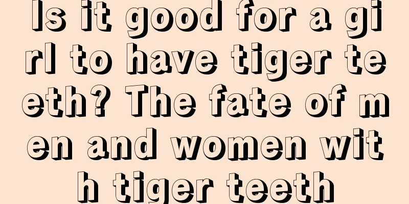 Is it good for a girl to have tiger teeth? The fate of men and women with tiger teeth