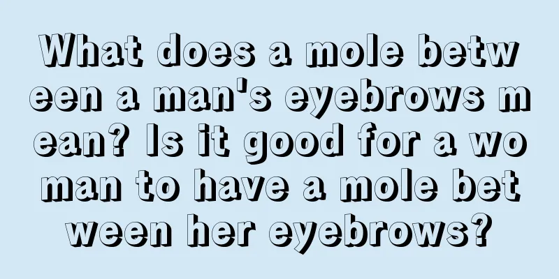 What does a mole between a man's eyebrows mean? Is it good for a woman to have a mole between her eyebrows?