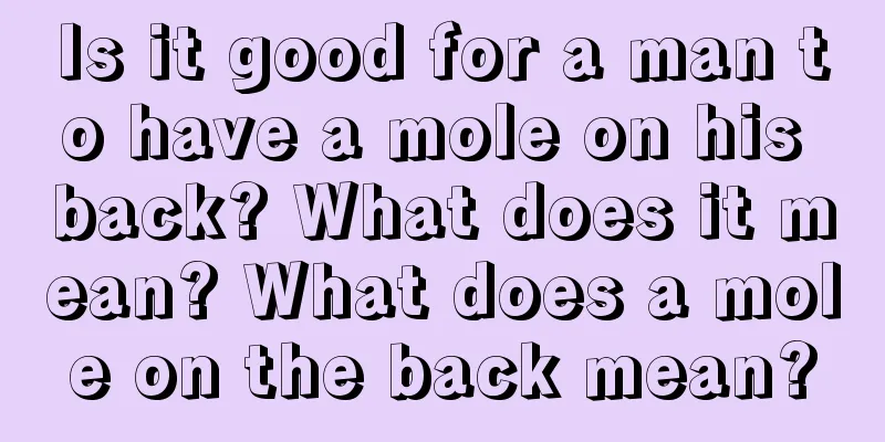 Is it good for a man to have a mole on his back? What does it mean? What does a mole on the back mean?
