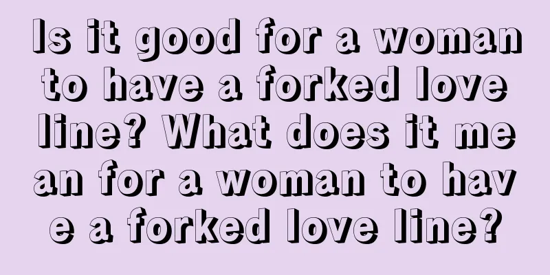 Is it good for a woman to have a forked love line? What does it mean for a woman to have a forked love line?