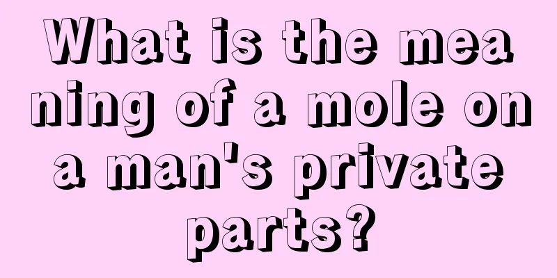 What is the meaning of a mole on a man's private parts?
