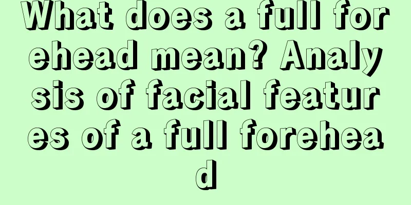 What does a full forehead mean? Analysis of facial features of a full forehead