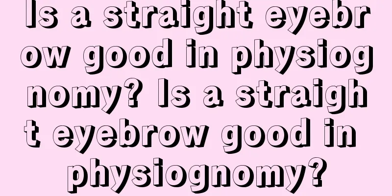 Is a straight eyebrow good in physiognomy? Is a straight eyebrow good in physiognomy?