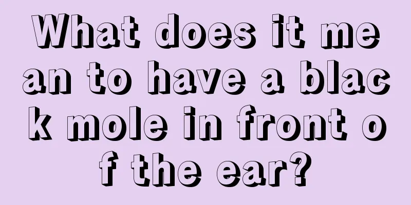 What does it mean to have a black mole in front of the ear?