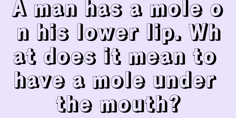 A man has a mole on his lower lip. What does it mean to have a mole under the mouth?