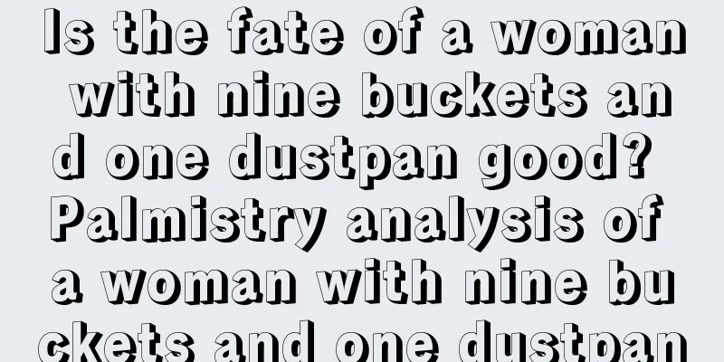 Is the fate of a woman with nine buckets and one dustpan good? Palmistry analysis of a woman with nine buckets and one dustpan