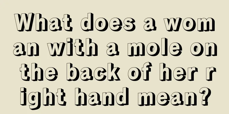 What does a woman with a mole on the back of her right hand mean?