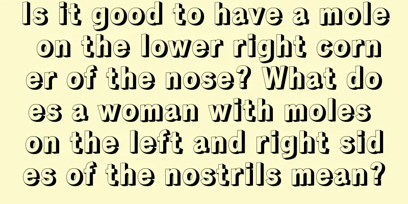 Is it good to have a mole on the lower right corner of the nose? What does a woman with moles on the left and right sides of the nostrils mean?