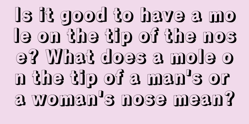 Is it good to have a mole on the tip of the nose? What does a mole on the tip of a man's or a woman's nose mean?
