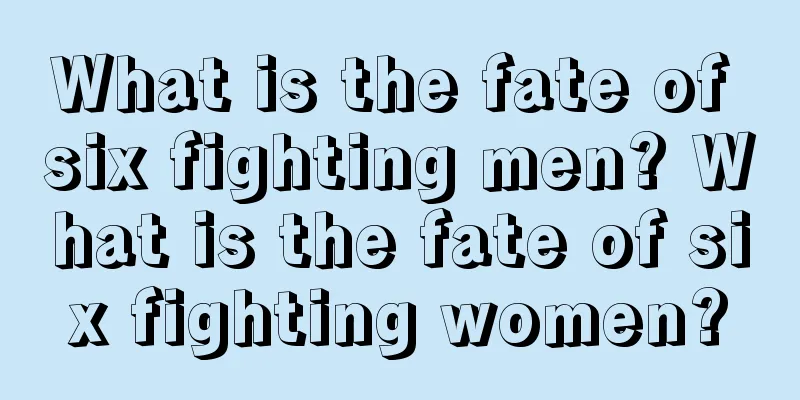 What is the fate of six fighting men? What is the fate of six fighting women?