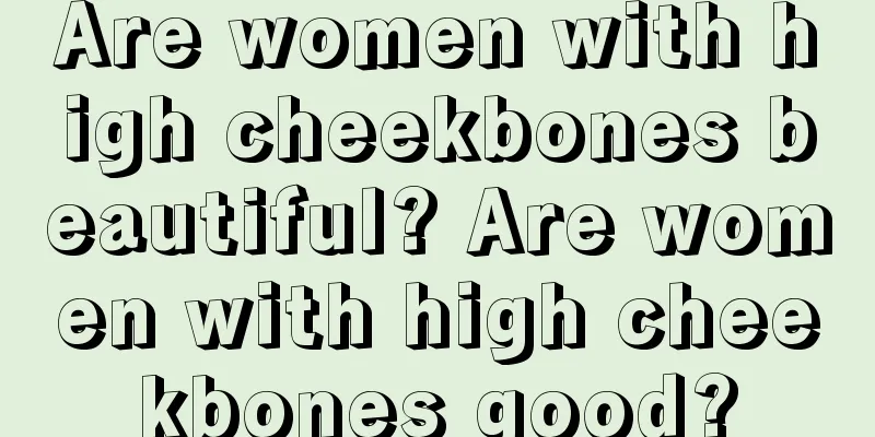 Are women with high cheekbones beautiful? Are women with high cheekbones good?