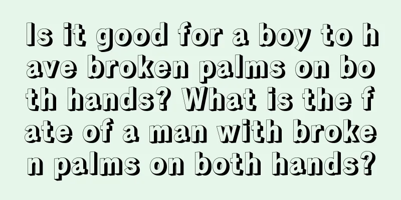 Is it good for a boy to have broken palms on both hands? What is the fate of a man with broken palms on both hands?