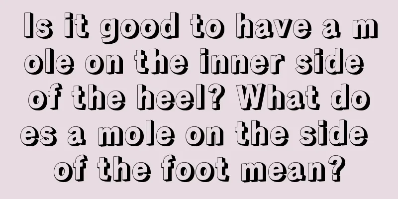 Is it good to have a mole on the inner side of the heel? What does a mole on the side of the foot mean?