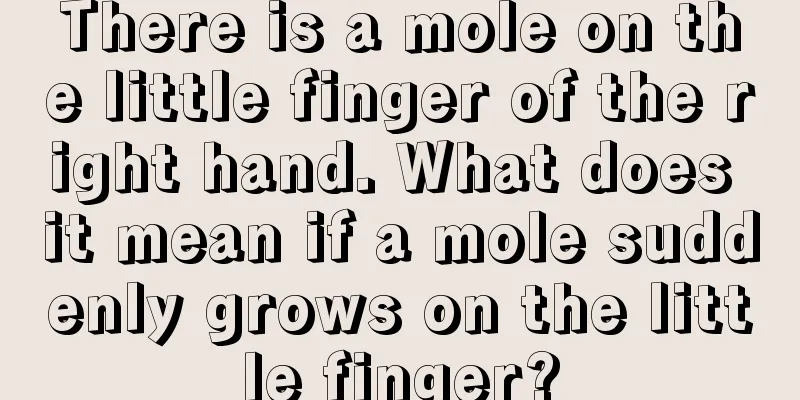 There is a mole on the little finger of the right hand. What does it mean if a mole suddenly grows on the little finger?