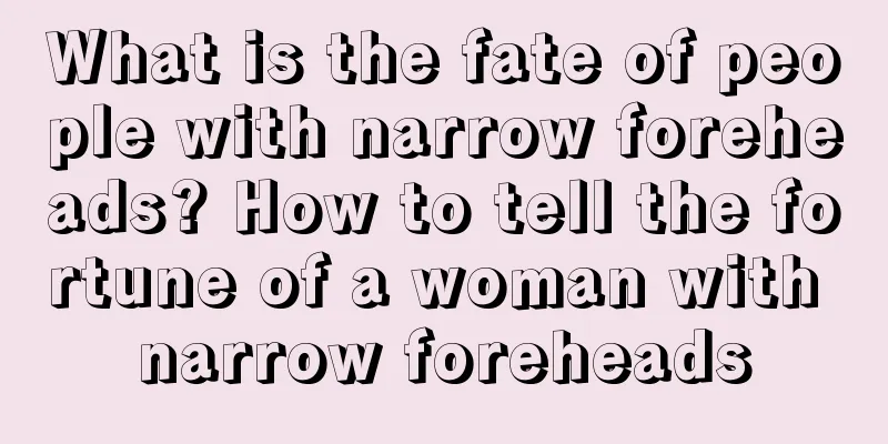 What is the fate of people with narrow foreheads? How to tell the fortune of a woman with narrow foreheads