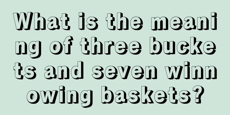 What is the meaning of three buckets and seven winnowing baskets?