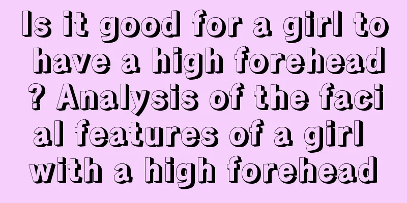 Is it good for a girl to have a high forehead? Analysis of the facial features of a girl with a high forehead