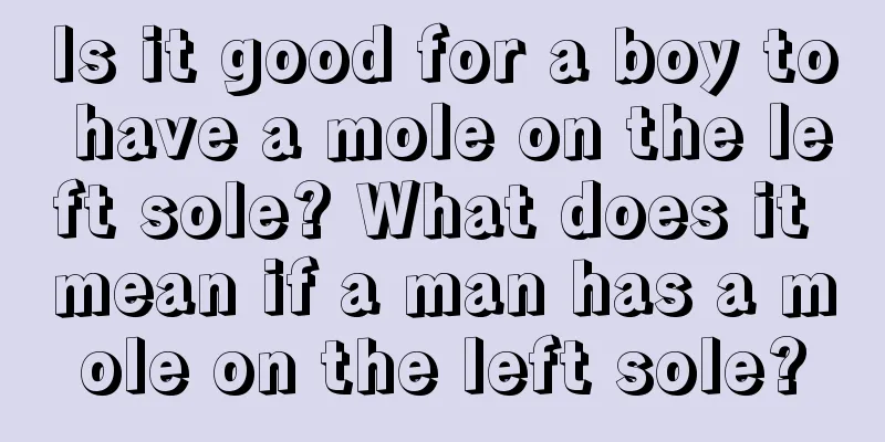 Is it good for a boy to have a mole on the left sole? What does it mean if a man has a mole on the left sole?