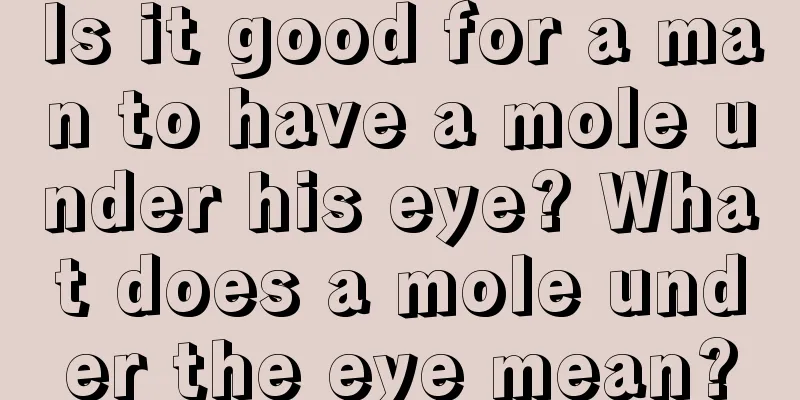 Is it good for a man to have a mole under his eye? What does a mole under the eye mean?