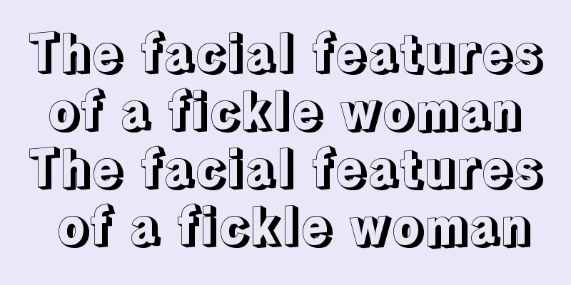 The facial features of a fickle woman The facial features of a fickle woman