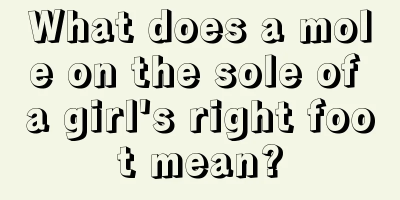 What does a mole on the sole of a girl's right foot mean?