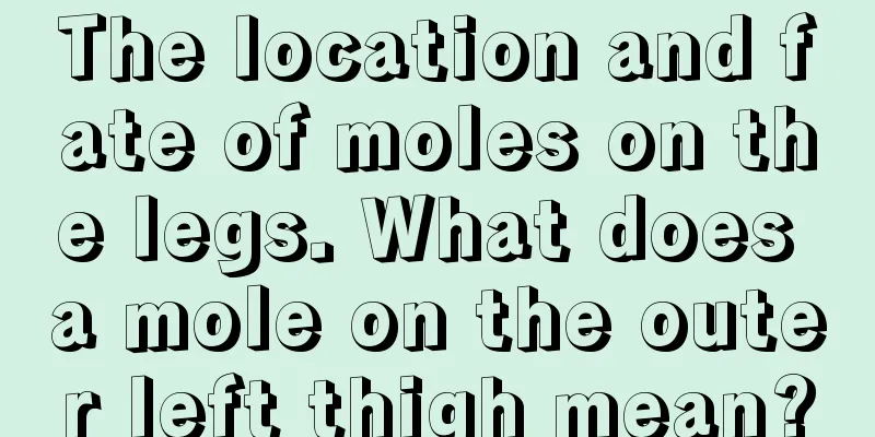 The location and fate of moles on the legs. What does a mole on the outer left thigh mean?