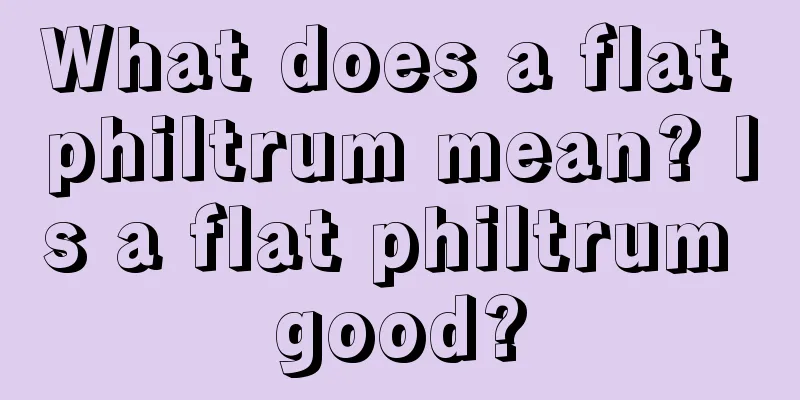 What does a flat philtrum mean? Is a flat philtrum good?