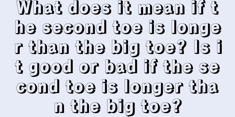 What does it mean if the second toe is longer than the big toe? Is it good or bad if the second toe is longer than the big toe?
