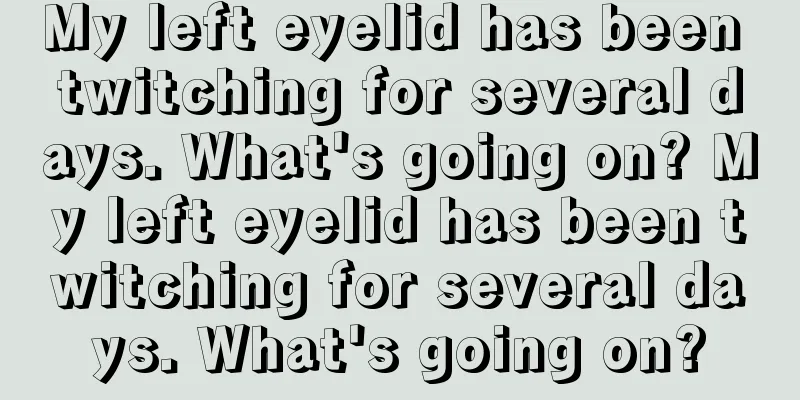 My left eyelid has been twitching for several days. What's going on? My left eyelid has been twitching for several days. What's going on?