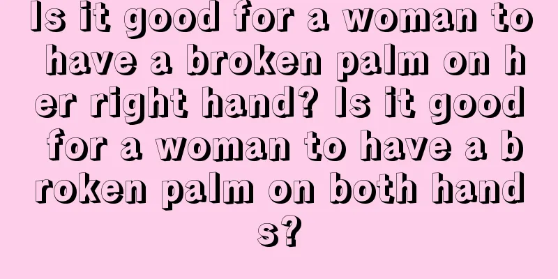 Is it good for a woman to have a broken palm on her right hand? Is it good for a woman to have a broken palm on both hands?