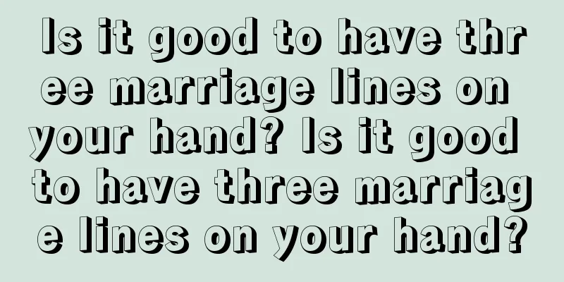 Is it good to have three marriage lines on your hand? Is it good to have three marriage lines on your hand?