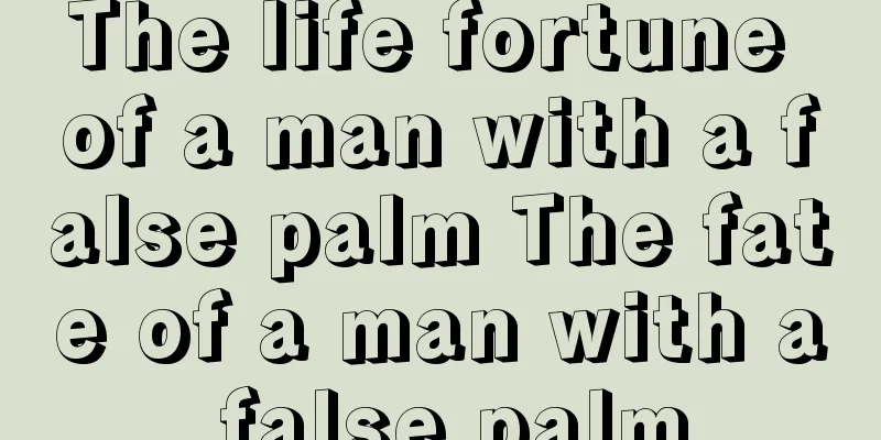 The life fortune of a man with a false palm The fate of a man with a false palm