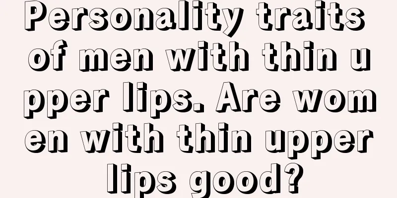 Personality traits of men with thin upper lips. Are women with thin upper lips good?