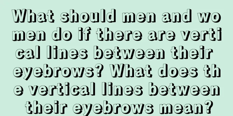 What should men and women do if there are vertical lines between their eyebrows? What does the vertical lines between their eyebrows mean?
