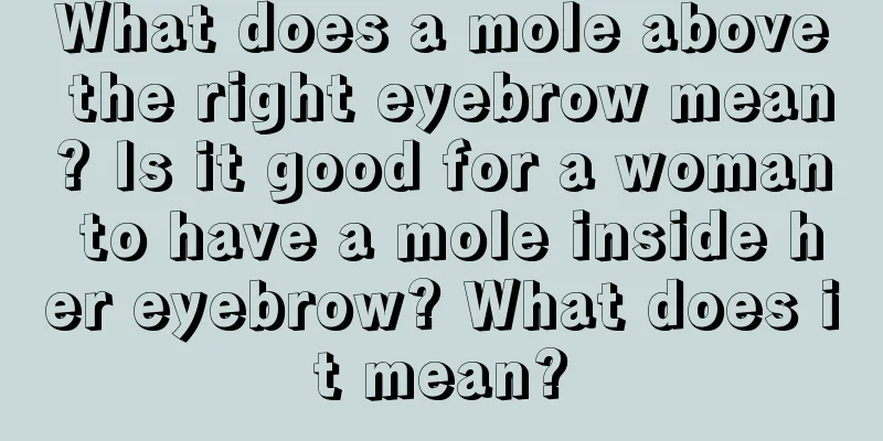 What does a mole above the right eyebrow mean? Is it good for a woman to have a mole inside her eyebrow? What does it mean?