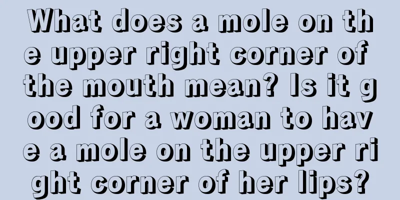What does a mole on the upper right corner of the mouth mean? Is it good for a woman to have a mole on the upper right corner of her lips?