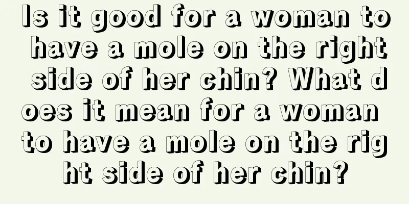 Is it good for a woman to have a mole on the right side of her chin? What does it mean for a woman to have a mole on the right side of her chin?