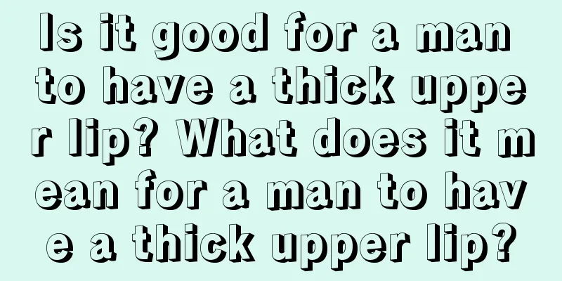 Is it good for a man to have a thick upper lip? What does it mean for a man to have a thick upper lip?