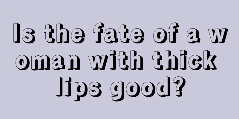 Is the fate of a woman with thick lips good?