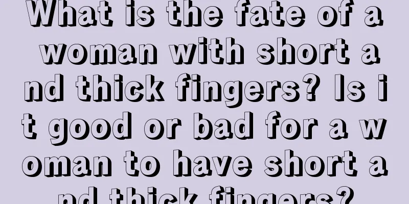 What is the fate of a woman with short and thick fingers? Is it good or bad for a woman to have short and thick fingers?