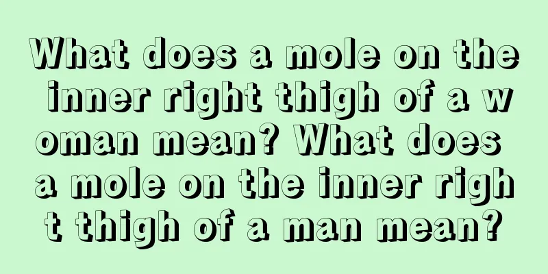 What does a mole on the inner right thigh of a woman mean? What does a mole on the inner right thigh of a man mean?