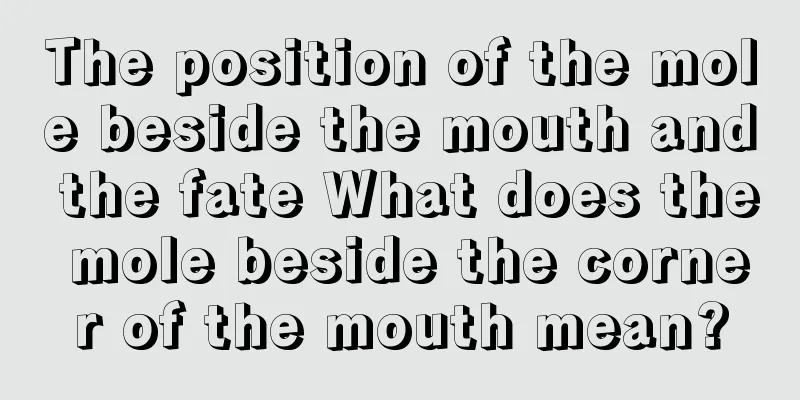 The position of the mole beside the mouth and the fate What does the mole beside the corner of the mouth mean?