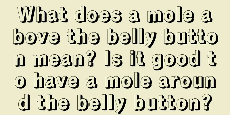 What does a mole above the belly button mean? Is it good to have a mole around the belly button?