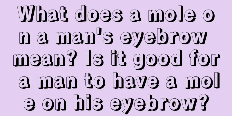 What does a mole on a man's eyebrow mean? Is it good for a man to have a mole on his eyebrow?