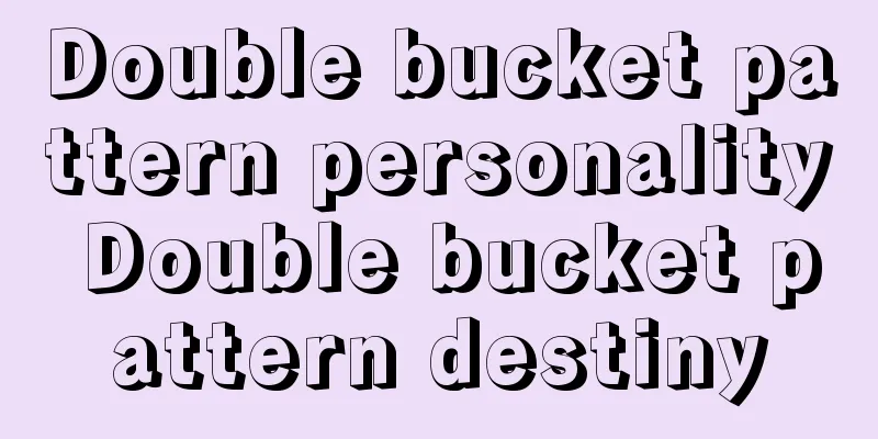 Double bucket pattern personality Double bucket pattern destiny