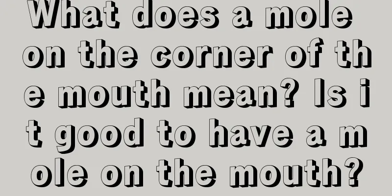 What does a mole on the corner of the mouth mean? Is it good to have a mole on the mouth?