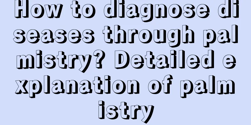 How to diagnose diseases through palmistry? Detailed explanation of palmistry