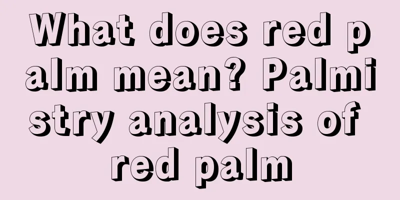 What does red palm mean? Palmistry analysis of red palm