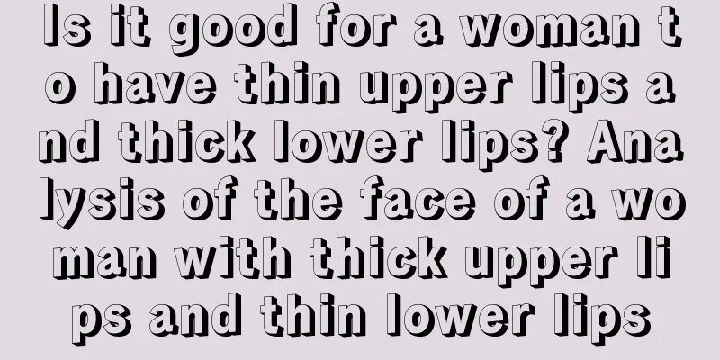 Is it good for a woman to have thin upper lips and thick lower lips? Analysis of the face of a woman with thick upper lips and thin lower lips